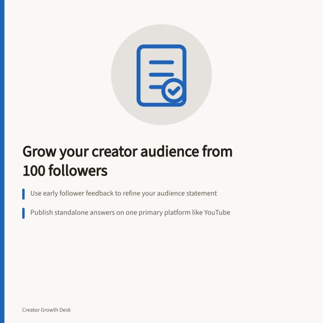 Grow your creator audience from 100 followers: Use early follower feedback to refine your audience statement; Publish standalone answers on one primary platform like YouTube; Review monthly viewership data to guide your next content. Building a creator audience from the first hundred followers