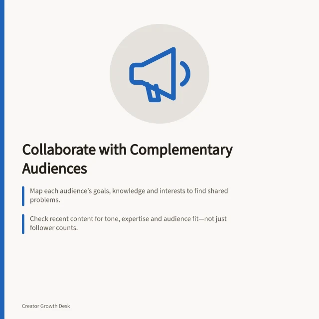 Collaborate with Complementary Audiences: Map each audience’s goals, knowledge and interests to find shared problems.; Check recent content for tone, expertise and audience fit—not just follower counts.; Answer four key questions before pitching to ensure meaningful collaboration. Choosing collaborators with complementary audiences