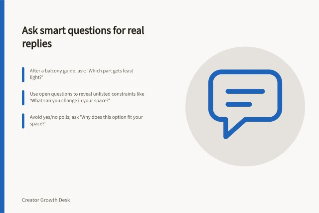 Ask smart questions for real replies: After a balcony guide, ask: 'Which part gets least light?'; Use open questions to reveal unlisted constraints like 'What can you change in your space?'; Avoid yes/no polls; ask 'Why does this option fit your space?'. Choosing questions that lead to real audience replies