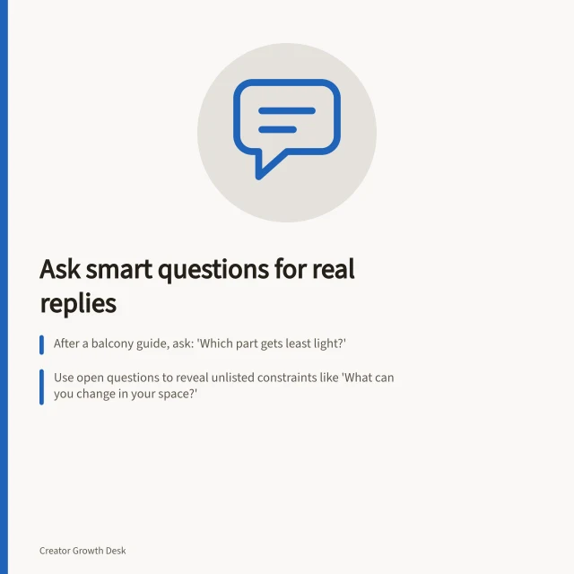 Ask smart questions for real replies: After a balcony guide, ask: 'Which part gets least light?'; Use open questions to reveal unlisted constraints like 'What can you change in your space?'; Avoid yes/no polls; ask 'Why does this option fit your space?'. Choosing questions that lead to real audience replies