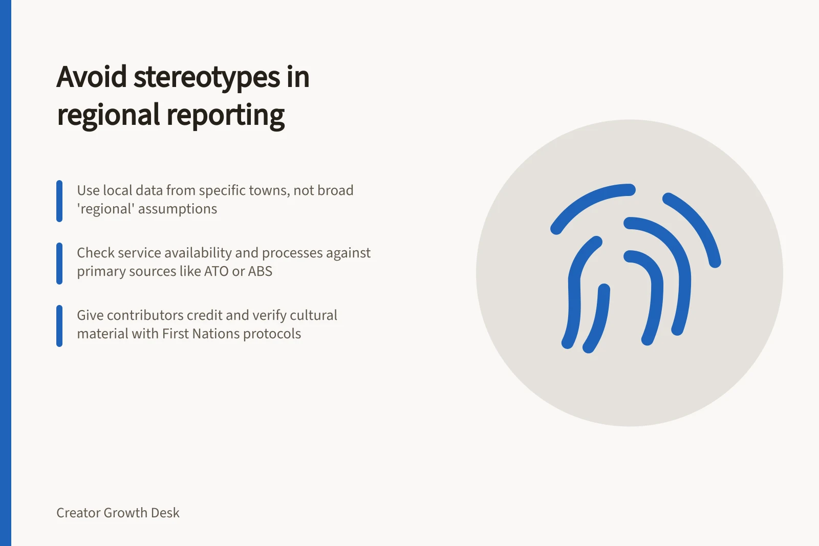 Avoid stereotypes in regional reporting: Use local data from specific towns, not broad 'regional' assumptions; Check service availability and processes against primary sources like ATO or ABS; Give contributors credit and verify cultural material with First Nations protocols