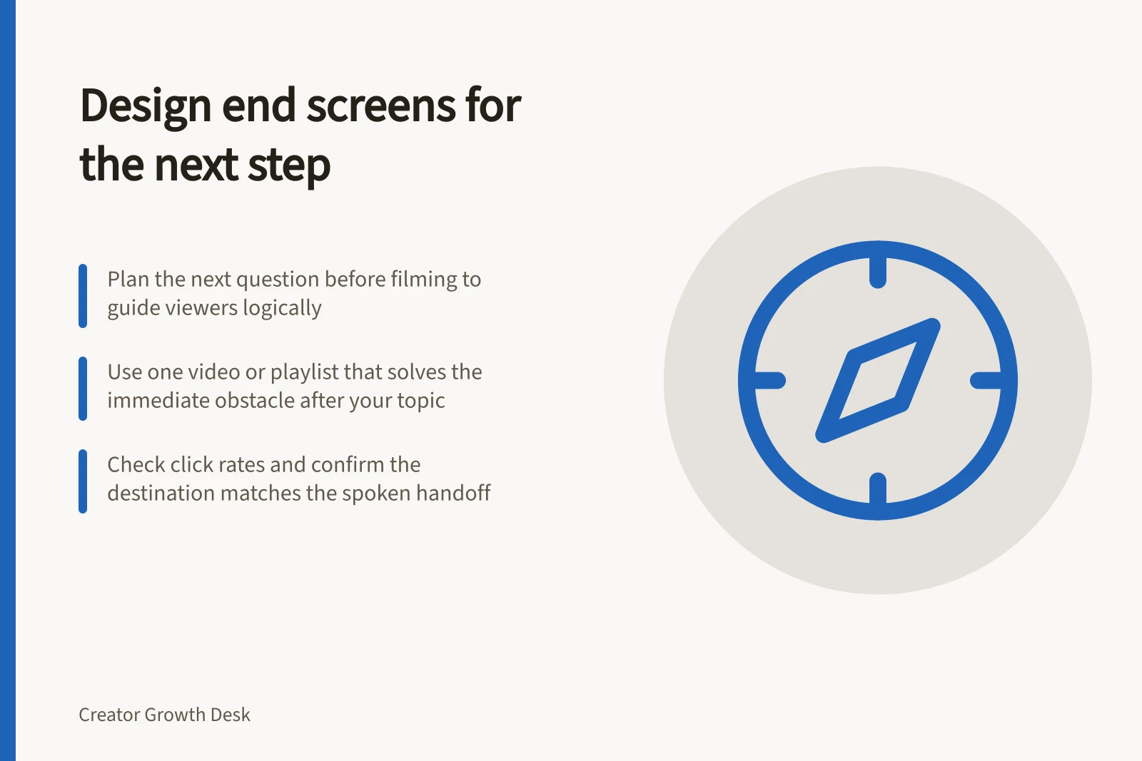 Design end screens for the next step: Plan the next question before filming to guide viewers logically; Use one video or playlist that solves the immediate obstacle after your topic; Check click rates and confirm the destination matches the spoken handoff
