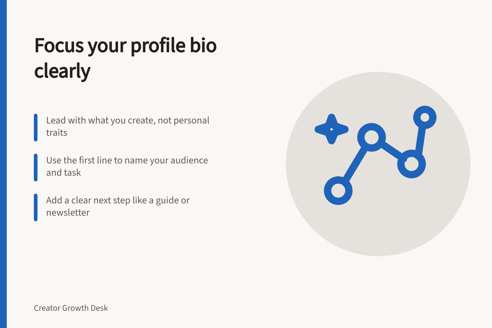 Focus your profile bio clearly: Lead with what you create, not personal traits; Use the first line to name your audience and task; Add a clear next step like a guide or newsletter
