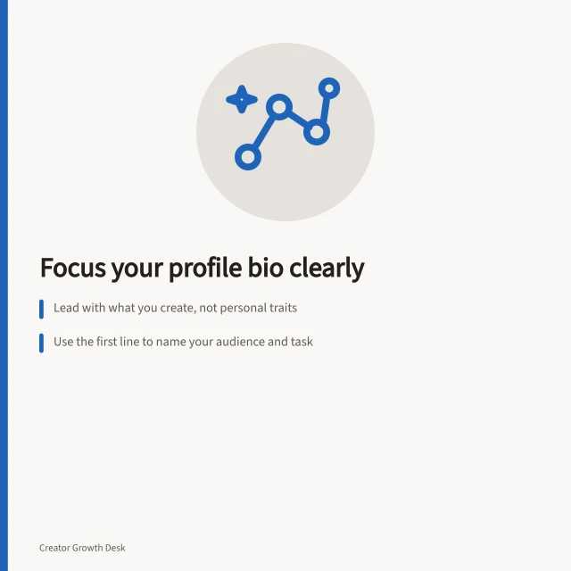 Focus your profile bio clearly: Lead with what you create, not personal traits; Use the first line to name your audience and task; Add a clear next step like a guide or newsletter. Explaining a creator's focus in a profile bio