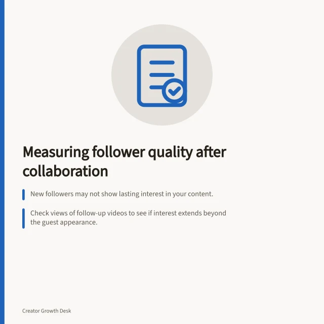 Measuring follower quality after collaboration: New followers may not show lasting interest in your content.; Check views of follow-up videos to see if interest extends beyond the guest appearance.; Use YouTube’s subscription-source report to trace where new subscribers came from. Measuring follower quality after a creator collaboration