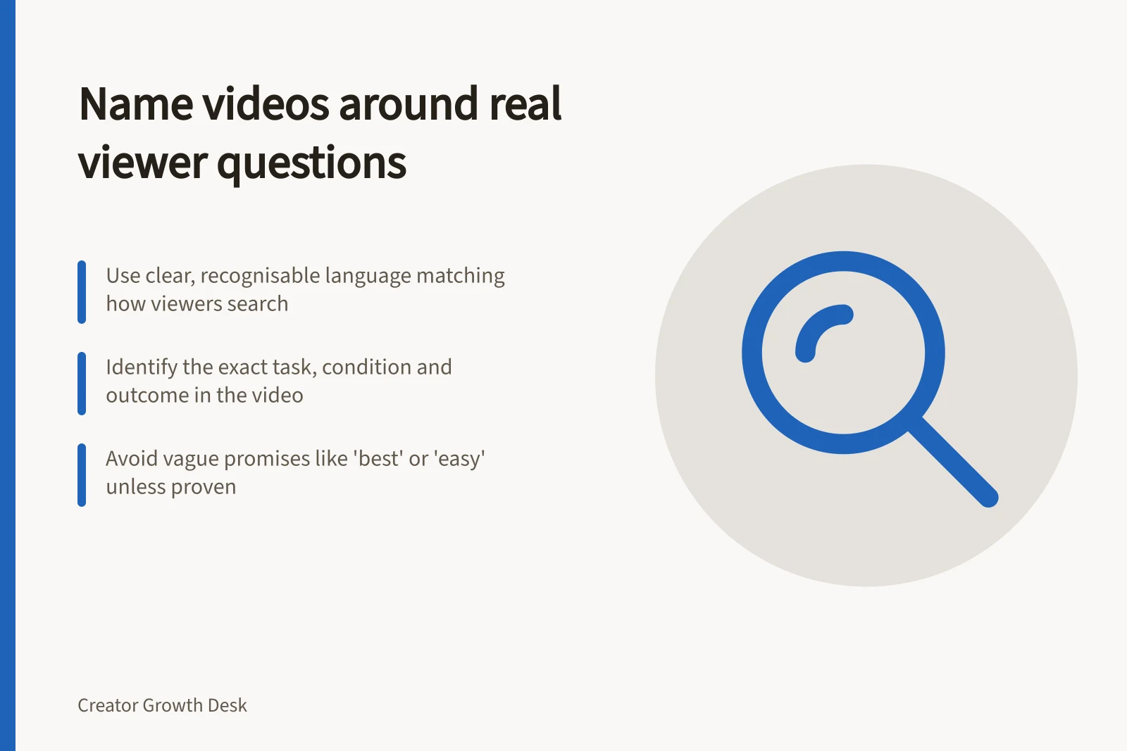 Name videos around real viewer questions: Use clear, recognisable language matching how viewers search; Identify the exact task, condition and outcome in the video; Avoid vague promises like 'best' or 'easy' unless proven
