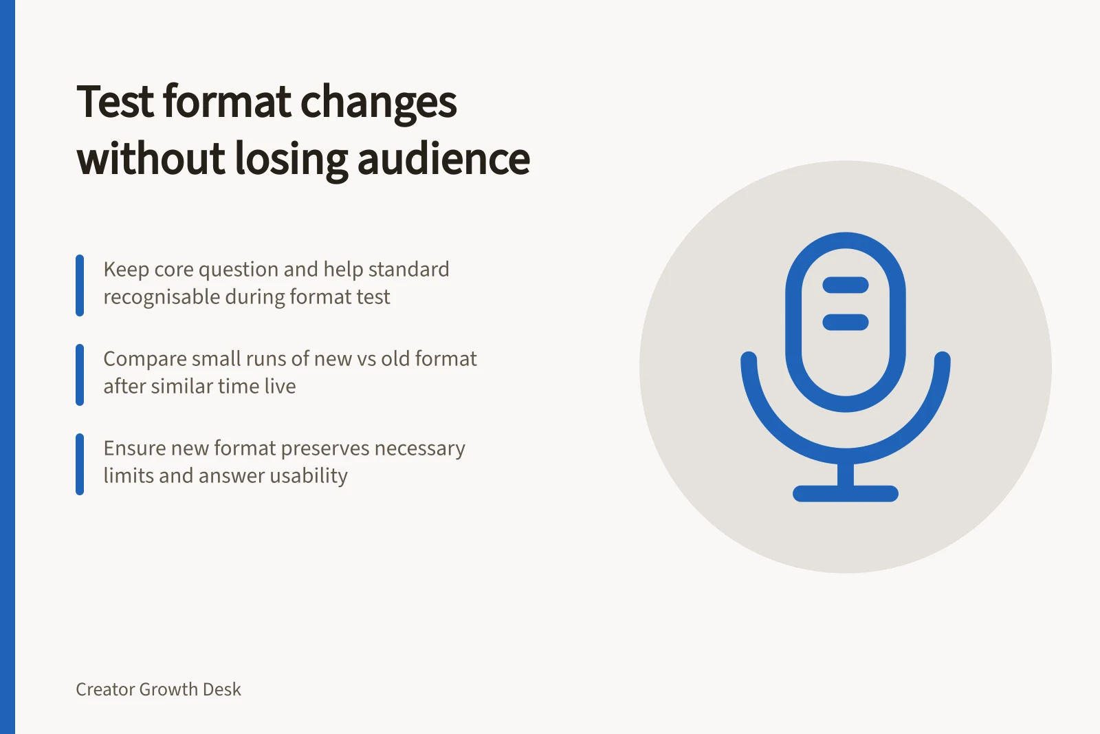 Test format changes without losing audience: Keep core question and help standard recognisable during format test; Compare small runs of new vs old format after similar time live; Ensure new format preserves necessary limits and answer usability