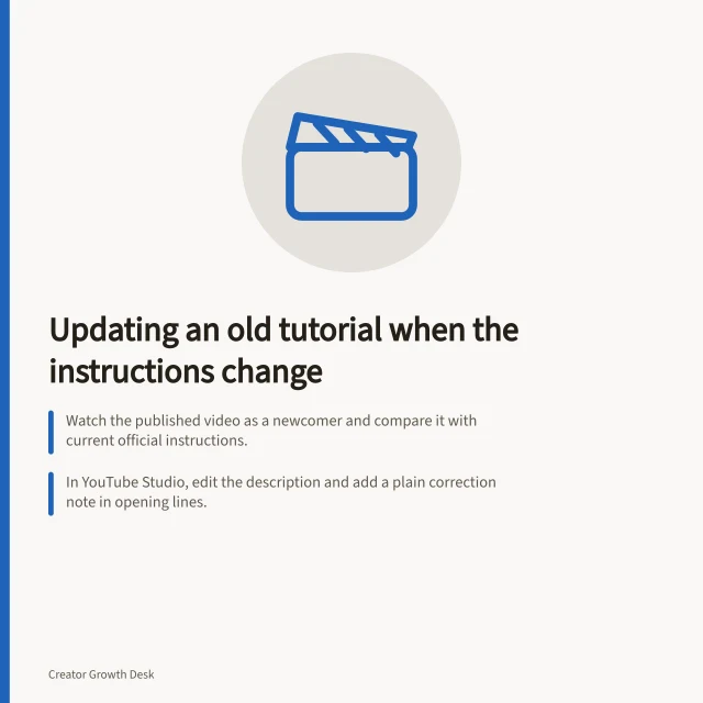 Updating an old tutorial when the instructions change: Watch the published video as a newcomer and compare it with current official instructions.; In YouTube Studio, edit the description and add a plain correction note in opening lines.; If the main method fails, record the current process as a separate tutorial. Updating an old tutorial after its instructions change